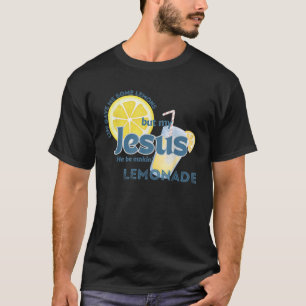 Life Gave Me Some Lemons But My Jesus He Be Makin  T-Shirt