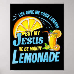 Life Gave Me Some Lemons But My Jesus He Be Making Poster