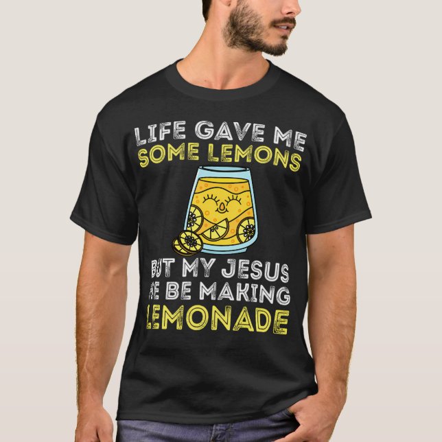 Life Gave Me Some Lemons But My Jesus He Be Making T-Shirt (Front)