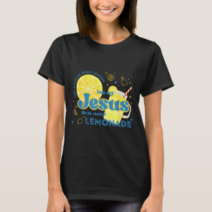 Life Gave Me Some Lemons But My Jesus He Be Making T-Shirt