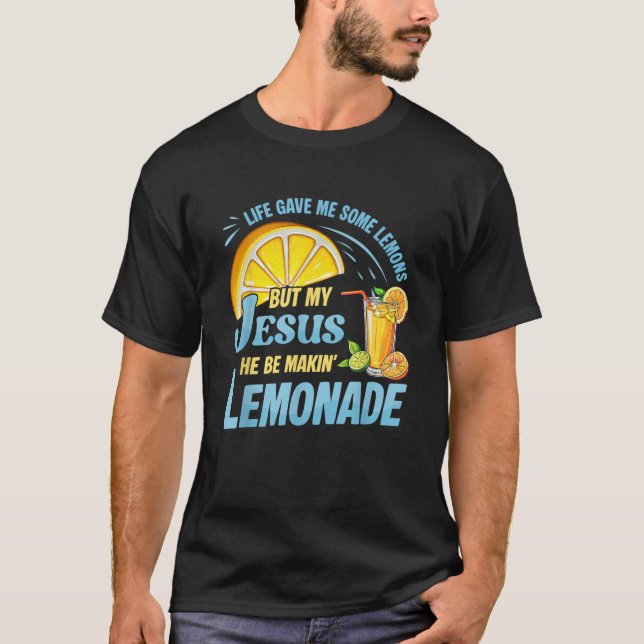 Life Gave Me Some Lemons But My Jesus He Be Making T-Shirt (Front)