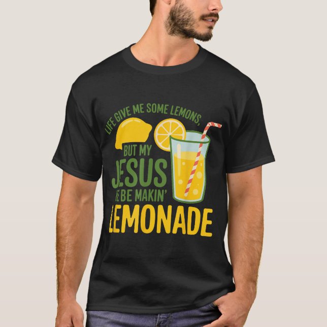 Life Gave Me Some Lemons But My Jesus He Be Making T-Shirt (Front)