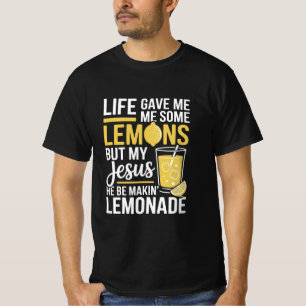Life Gave Me Some Lemons But My Jesus He Be Making T-Shirt
