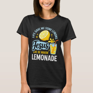 Life Gave Me Some Lemons Jesus He Be Makin Lemonad T-Shirt