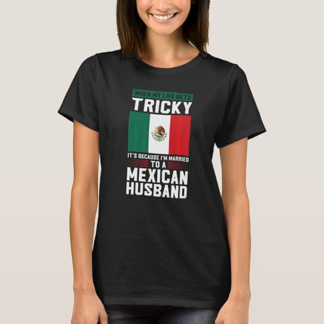 life gets tricky I'm married mexican husband Mexic T-Shirt (Front)