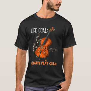 Life Goal Always Play Cello Cellist Orchestra Cel T-Shirt