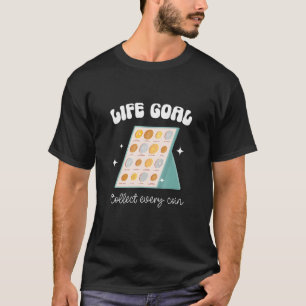 Life Goal Collect Every Coin Collector Coin T-Shirt