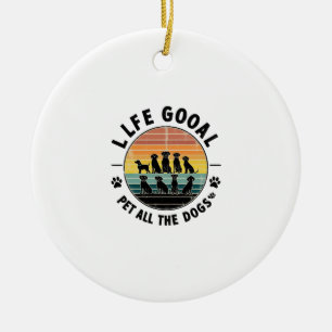 Life Goal Pet All The Dogs Copy Copy Copy Copy Ceramic Ornament