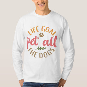Life Goal Pet All The Dogs. Dog Sayings Design T-Shirt