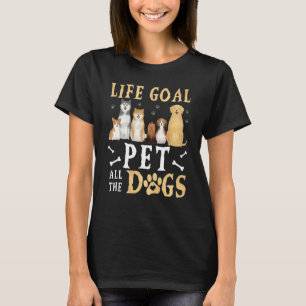 Life Goal Pet All The Dogs For Dog  Animal T-Shirt