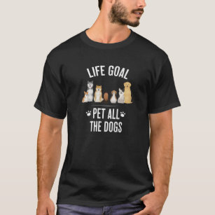 Life Goal Pet All The Dogs Funny Dog Lover Puppy T-Shirt