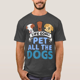 Life Goal Pet All The Dogs Funny Dog Lover T-Shirt