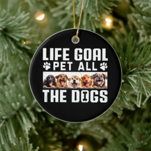 Life Goal Pet All The Dogs Funny Saying Dog Lover  Ceramic Ornament
