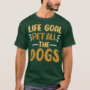 Life Goal Pet All The Dogs Shirt Funny Dog Lovers
