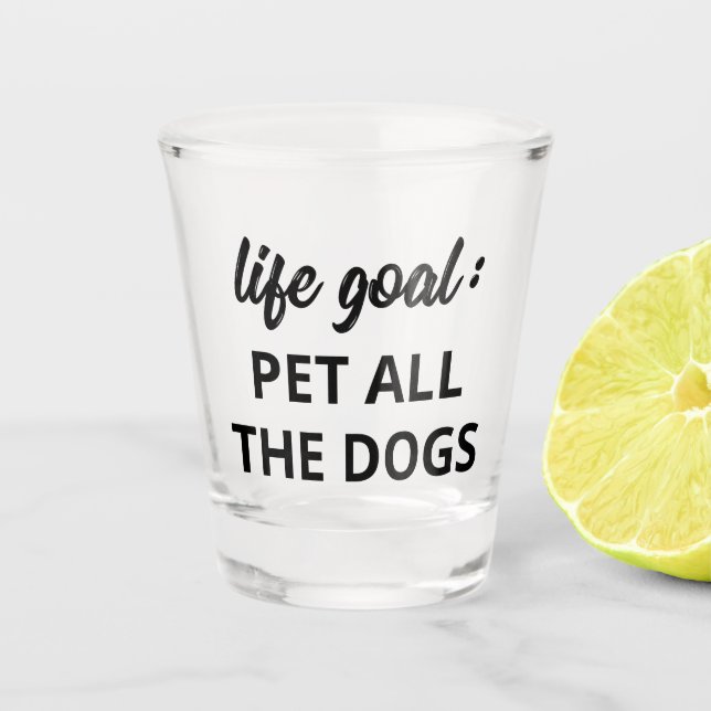 Life Goal: Pet All The Dogs Shot Glass (Front)
