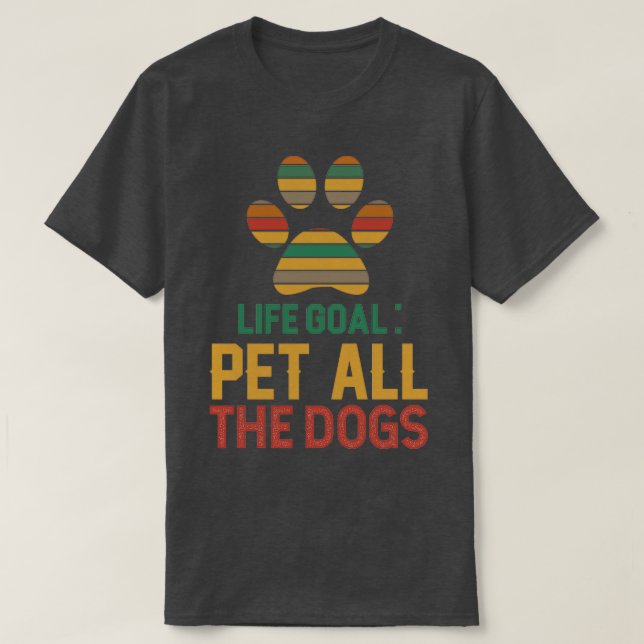 life goal pet all the dogsTShirt  T-Shirt (Design Front)