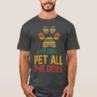 life goal pet all the dogsTShirt  T-Shirt