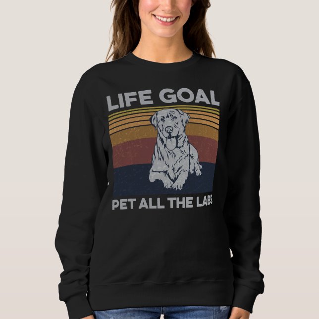 Life Goal Pet All The Labs For A Silver Lab Owner Sweatshirt (Front)