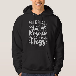 Life Goal Rescue All The Dogs Animal Rescue Volunt Hoodie