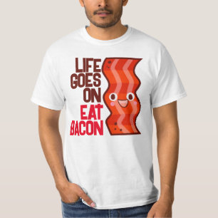 Life goes on Eat Bacon T-Shirt