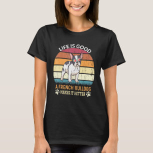 Life Good - A French Bulldog Makes It Better - Bul T-Shirt