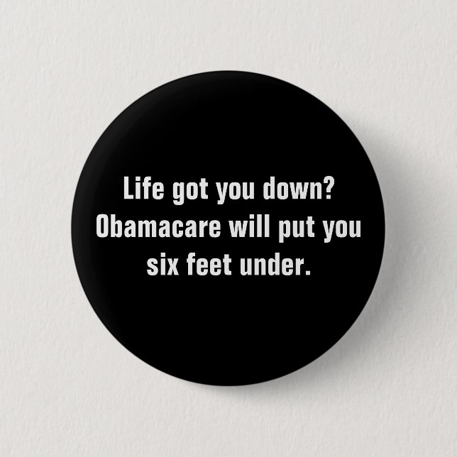 Life got you down?Obamacare will put you six fe... 6 Cm Round Badge (Front)