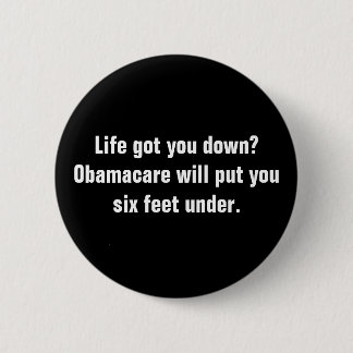 Life got you down?Obamacare will put you six fe... 6 Cm Round Badge