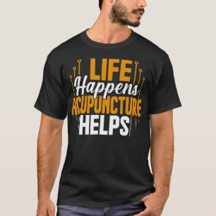 Life Happens Acupuncture Helps Acupressure Acupunc T-Shirt