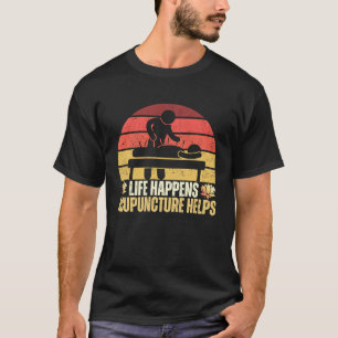Life Happens Acupuncture Helps Medical Doctor Acup T-Shirt