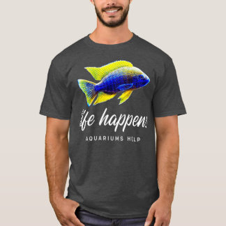 Life Happens Aquariums Help T-Shirt