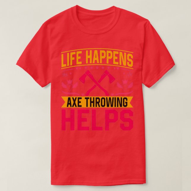 Life Happens Axe Throwing Helps Axe Throwing Gifts T-Shirt (Design Front)