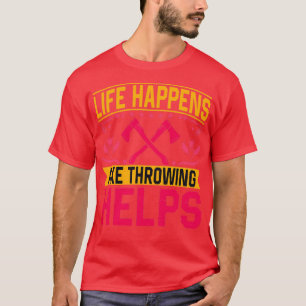 Life Happens Axe Throwing Helps Axe Throwing Gifts T-Shirt