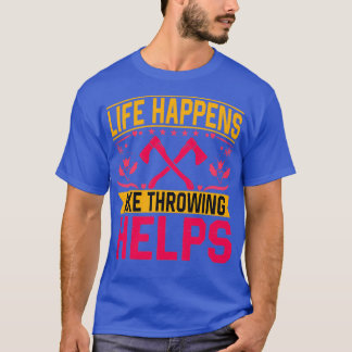 Life Happens Axe Throwing Helps Axe Throwing Gifts T-Shirt