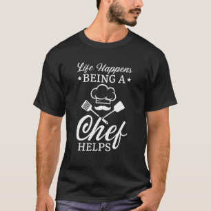 Life Happens Being A Chef Helps Culinary Gangster T-Shirt