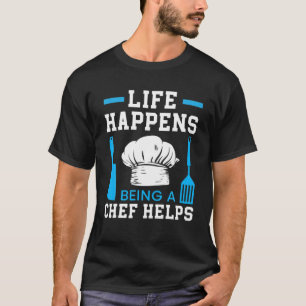 Life Happens Being A Chef Helps Culinary Gangster T-Shirt