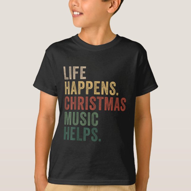 Life Happens Christmas Music Helps, Christmas Time T-Shirt (Front)