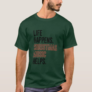 Life Happens Christmas Music Helps Merry Xmas T-Shirt