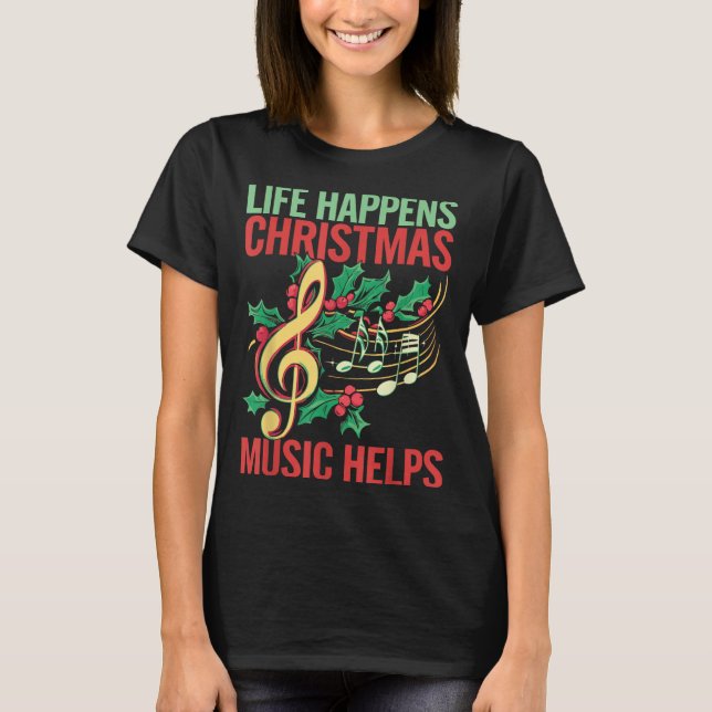 Life Happens Christmas Music Helps  T-Shirt (Front)