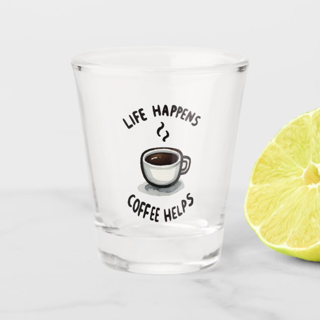 Life Happens, Coffee Helps - For Coffee Lover Shot Glass (Front)