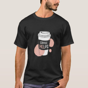 Life Happens Coffee Helps Morning Coffee T-Shirt