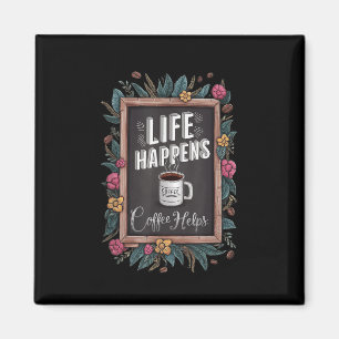Life Happens Coffee Helps Motivational Coffee Love Magnet