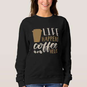 Life Happens Coffee Helps Sweatshirt