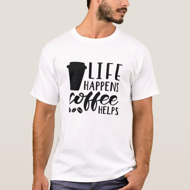 Life Happens Coffee Helps T-Shirt (Front)