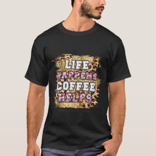 Life Happens Coffee Helps T-Shirt