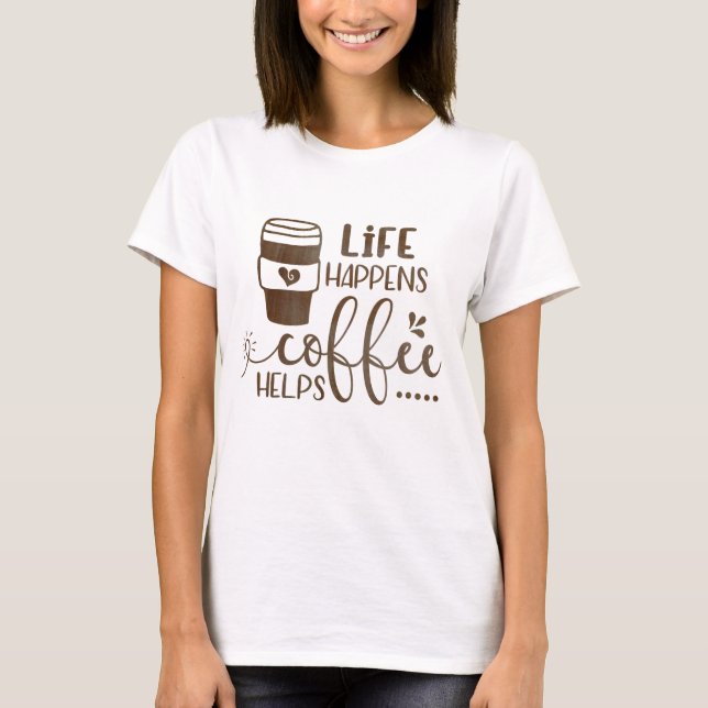 Life Happens Coffee Helps T-Shirt (Front)