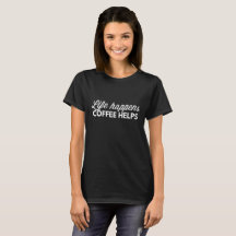 Life happens, coffee helps