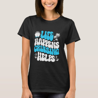Life Happens Cruising Helps Funny Humor Saying T-Shirt