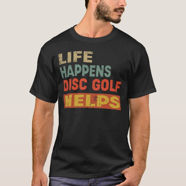 Life Happens Disc Golf  Helps Funny Disc Golf Love T-Shirt (Front)