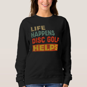 Life Happens Disc Golf Helps Funny Disc Golf Lover Sweatshirt