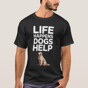 Life Happens Dogs Help Pet Dog Walker Humour T-Shirt